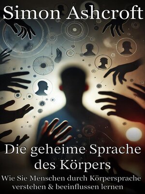 cover image of Die geheime Sprache des Körpers--Wie Sie Menschen durch Körpersprache verstehen und beeinflussen lernen